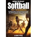 How to Play Softball for Beginners: The Ultimate Guide to Mastering Everything from Rules, Bats, and Game Etiquette to Hitting, Scoring, and Tips for Throwing and Pitching (Learning Sports)