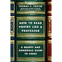 How to Read Poetry Like a Professor: A Quippy and Sonorous Guide to Verse