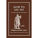 How to Say No: An Ancient Guide to the Art of Cynicism (Ancient Wisdom for Modern Readers)