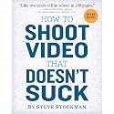 How to Shoot Video That Doesn't Suck: Advice to Make Any Amateur Look Like a Pro