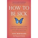 How to Be Sick: A Buddhist-Inspired Guide for the Chronically Ill and Their Caregivers
