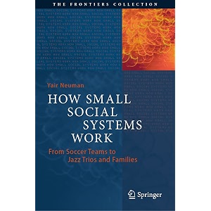how small social systems work from soccer teams to jazz trios and families the frontiers collection