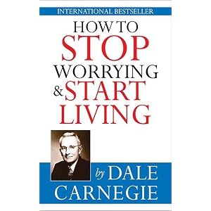 how to stop worrying and start living