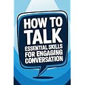 How to Talk Essential Skills for Engaging Conversation: Techniques and Strategies for Confident and Empathetic Dialogue