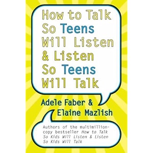 how to talk so teens will listen and listen so teens will talk from acclaimed expertsthe essential guide to teen communication cooperation and conflict resolution