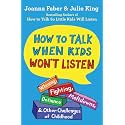 How to Talk When Kids Won't Listen: Whining, Fighting, Meltdowns, Defiance, and Other Challenges of Childhood (The How To Talk Series)