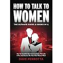 How To Talk To Women: The Ultimate Guide (2 Books in 1): How To Smoothly Start Conversations, Flirt Like A Pro & Become The Man That Women Want