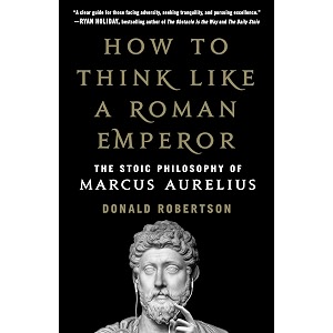 how to think like a roman emperor the stoic philosophy of marcus aurelius