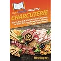 HowExpert Guide to Charcuterie: The 33-Day C-H-A-R-C-U-T-E-R-I-E System to Craft, Pair, and Enjoy Meat, Cheese, Fruit, and Snack Boards