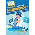 HowExpert Guide to Microbiology: 101 Tips to Learn about the History, Applications, Research, Universities, and Careers in Microbiology