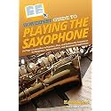 HowExpert Guide to Playing the Saxophone: 101 Tips to Learn How to Practice, Play, and Perform the Saxophone for Beginners, Intermediates, and Advanced Saxophonists