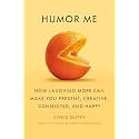 Humor Me: How Laughing More Can Make You Present, Creative, Connected, and Happy