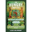 The Hungry Empire: How Britain’s Quest for Food Shaped the Modern World