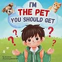 I'm the Pet You Should Get: A Fun Rhyming Book full of Facts About Various Pets Which are Trying to Convince Your Kids That They are The Right Pet To Get