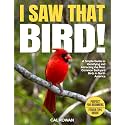 I Saw That Bird!: A Simple Guide to Identifying and Attracting the Most Common Backyard Birds in North America