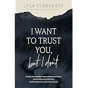I Want to Trust You, but I Don't: Moving Forward When You’re Skeptical of Others, Afraid of What God Will Allow, and Doubtful of Your Own Discernment
