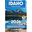 Idaho Bucket List Guide: Discover Idaho’s Best Scenic Byways, Hidden Gems, Breathtaking Landscapes, Waterfalls, Hot Springs, State Parks, and Small Towns for an Unforgettable Gem State Adventure