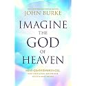 Imagine the God of Heaven: Near-Death Experiences, God’s Revelation, and the Love You’ve Always Wanted