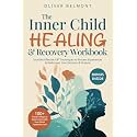 The Inner Child Healing & Recovery Workbook: 100+ Proven Ways to Reconnect with Your Most Authentic Self. Includes Effective CBT Techniques to Process Experiences & Rediscover Your Passions & Dreams