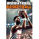 Inspirational Basketball Stories for Kids: 30 History about Tales of Teamwork, Perseverance, and Life Lessons on the Field, stories for boys 8-12