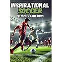 Inspirational Soccer Stories for Kids: 30 History about Tales of Teamwork, Perseverance, and Life Lessons on the Field, stories for boys 8-12