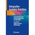 Integrative Geriatric Nutrition: A Practitioner’s Guide to Dietary Approaches for Older Adults: A Practitioner’s Guide to Dietary Approaches for Older Adults