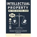 Intellectual Property In the Digital Age [Edition 2024]: A Practical Guide on Patents, Trademarks, Copyrights, and Protecting Confidential Information [AI Insight Bonus]