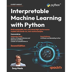 interpretable machine learning with python - second edition build explainable fair and robust high-performance models with hands-on real-world examples