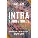 Intraterrestrials: Discovering the Strangest Life on Earth
