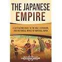 The Japanese Empire: A Captivating Guide to the Rise, Expansion, and Historical Impact of Imperial Japan (History of Asia)