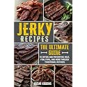 Jerky Recipes: The Ultimate Guide to Drying and Preserving Meat, Fish, Fowl, and More through Traditional Methods (Cookbook for Beginners and Beyond)