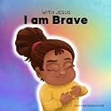 With Jesus I am Brave: A Christian children book on trusting God to overcome worry, anxiety and fear of the dark (With Jesus Series)