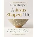 A Jesus-Shaped Life Bible Study Guide plus Streaming Video: How Biblically Sound Theology Deepens Our Relationship with God and Each Other (A Back Porch Theology Bible Study)