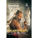 KALARIPPAYATTU - THE WAY OF THE WARRIOR: Ancient Martial Arts Wisdom Spanning 3000 Years for the Mordern World