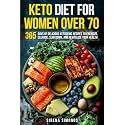 Keto Diet for Women Over 70: 365 Days of Delicious Ketogenic Recipes to Energize, Cleanse, Slim Down, and Revitalize Your Health