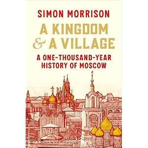 a kingdom and a village a one-thousand-year history of moscow