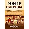 The Kings of Israel and Judah: A Captivating Guide to the Ancient Jewish Kingdom of David and Solomon, the Divided Monarchy, and the Assyrian and ... of Samaria and Jerusalem (History of Judaism)