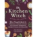 The Kitchen Witch: Your Complete Guide to Creating a Magical Kitchen with Natural Ingredients, Sacred Rituals, and Spellwork (House Witchcraft, Magic, & Spells Series)