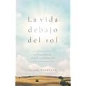 La vida debajo del sol: El evangelio según Eclesiastés (Spanish Edition)