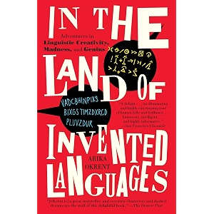 in the land of invented languages adventures in linguistic creativity madness and genius