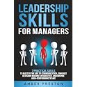 Leadership Skills for Managers: 7 Practical Skills to Master the Art of Communication, Enhance Decision-Making Capabilities, and Inspire High-Performing Teams