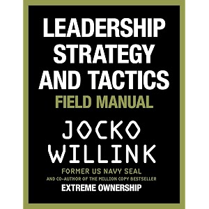 leadership strategy and tactics learn to lead like a navy seal from the bestselling author of 39extreme ownership39 and 39the dichotomy of leadership39