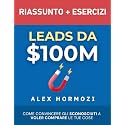 Leads da $100M Riassunto e Manuale Degli Esercizi: Come Convincere gli Sconosciuti a Voler Comprare le Tue Cose