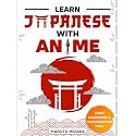 Learn Japanese With Anime: Turn Your Love for Anime Into a Powerful Journey Toward Understanding Real Japanese | Develop Clear, Practical Language Skills You Can Use Confidently Every Day Naturally