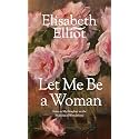 Let Me Be a Woman: Notes to My Daughter on the Meaning of Womanhood