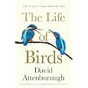 The Life of Birds: Discover the Extraordinary Secrets of How Birds Fly, Mate, and Survive