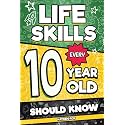 Life Skills Every 10 Year Old Should Know: An Essential Book For Tween Boys and Girls To Unlock Their Secret Superpowers and Be Successful, Healthy, and Happy (Life Skills Every Kid Should Know)