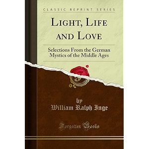light life and love selections from the german mystics of the middle ages classic reprint