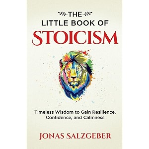 the little book of stoicism timeless wisdom to gain resilience confidence and calmness