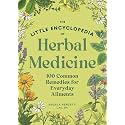 The Little Encyclopedia of Herbal Medicine: 100 Everyday Remedies from a Registered Herbalist and East Asian Medical Practitioner